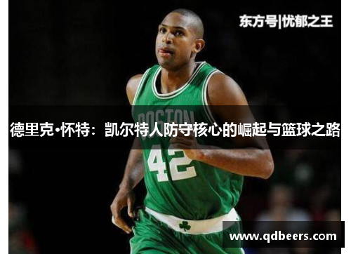 德里克·怀特:凯尔特人防守核心的崛起与篮球之路 德里克·怀特:凯尔特人防守核心的崛起与篮球之路