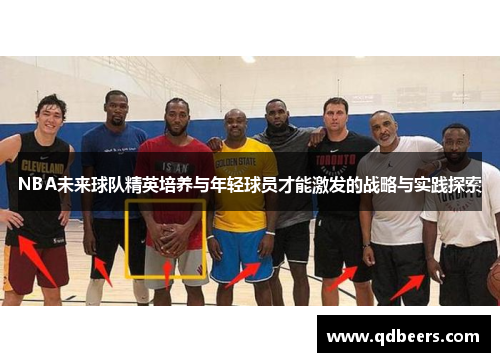 NBA未来球队精英培养与年轻球员才能激发的战略与实践探索