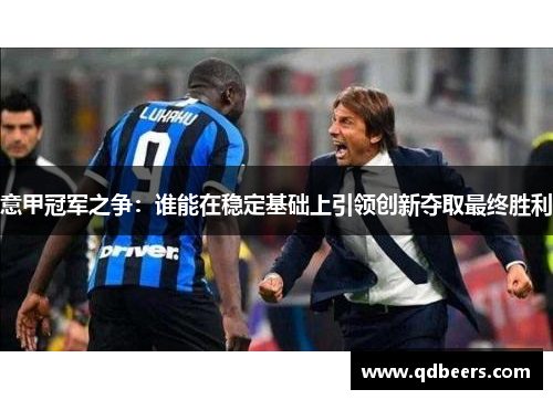 意甲冠军之争：谁能在稳定基础上引领创新夺取最终胜利