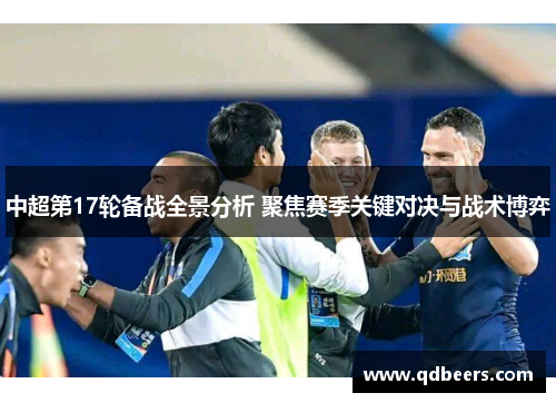 中超第17轮备战全景分析 聚焦赛季关键对决与战术博弈