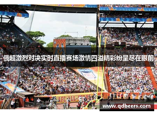 俄超激烈对决实时直播赛场激情四溢精彩纷呈尽在眼前