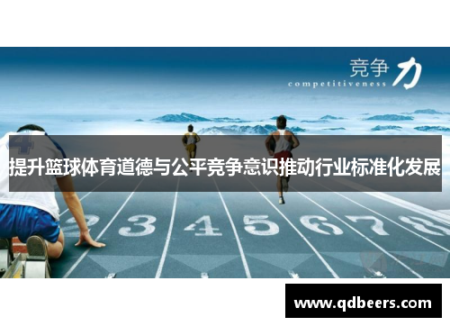 提升篮球体育道德与公平竞争意识推动行业标准化发展