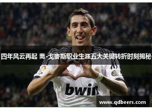 四年风云再起 喬-戈麥斯职业生涯五大关键转折时刻揭秘