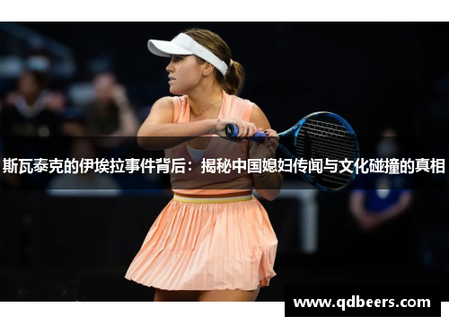 斯瓦泰克的伊埃拉事件背后：揭秘中国媳妇传闻与文化碰撞的真相