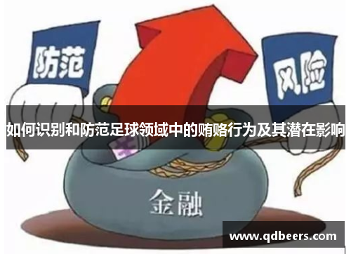 如何识别和防范足球领域中的贿赂行为及其潜在影响 如何识别和防范足球领域中的贿赂行为及其潜在影响