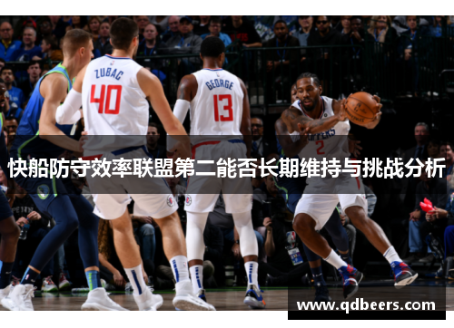 快船防守效率联盟第二能否长期维持与挑战分析 快船防守效率联盟第二能否长期维持与挑战分析