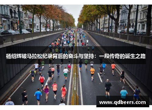 杨绍辉破马拉松纪录背后的奋斗与坚持：一段传奇的诞生之路