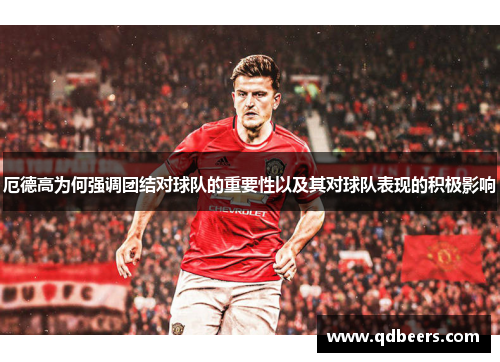 厄德高为何强调团结对球队的重要性以及其对球队表现的积极影响 厄德高为何强调团结对球队的重要性以及其对球队表现的积极影响