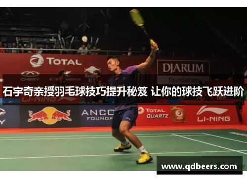 石宇奇亲授羽毛球技巧提升秘笈 让你的球技飞跃进阶