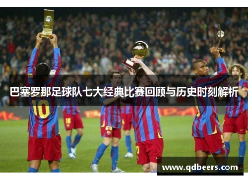 巴塞罗那足球队七大经典比赛回顾与历史时刻解析