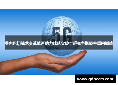 费内巴切战术变革能否助力球队突破土超竞争瓶颈并重回巅峰