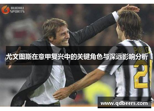 尤文图斯在意甲复兴中的关键角色与深远影响分析