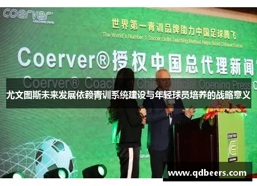 尤文图斯未来发展依赖青训系统建设与年轻球员培养的战略意义