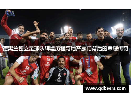 德黑兰独立足球队辉煌历程与地产豪门背后的荣耀传奇