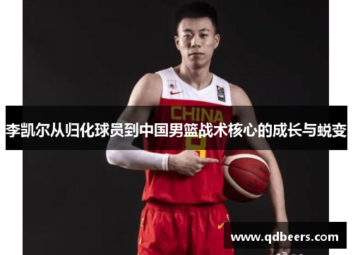 李凯尔从归化球员到中国男篮战术核心的成长与蜕变 李凯尔从归化球员到中国男篮战术核心的成长与蜕变