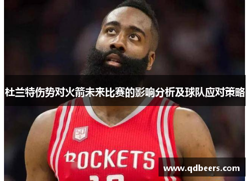 杜兰特伤势对火箭未来比赛的影响分析及球队应对策略 杜兰特伤势对火箭未来比赛的影响分析及球队应对策略